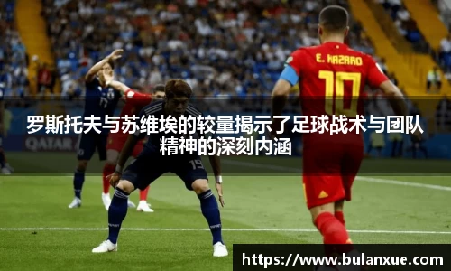 罗斯托夫与苏维埃的较量揭示了足球战术与团队精神的深刻内涵